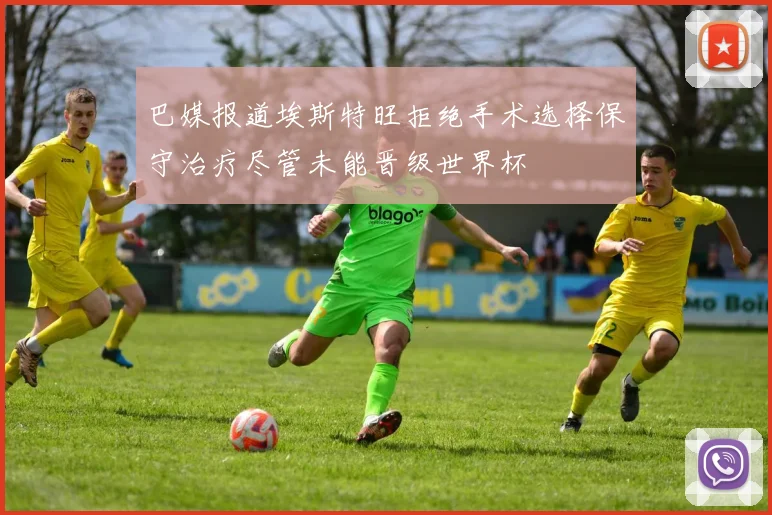 巴媒报道埃斯特旺拒绝手术选择保守治疗尽管未能晋级世界杯